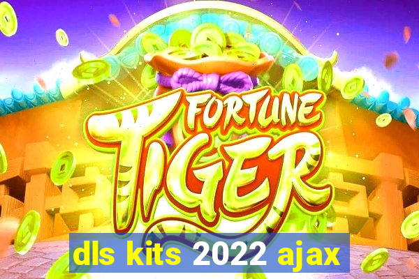 dls kits 2022 ajax